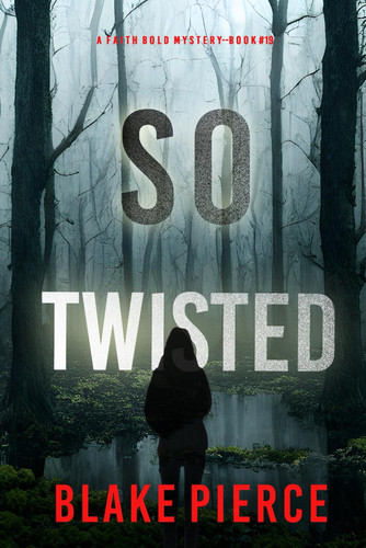 So Twisted (A Faith Bold FBI Suspense Thriller—Book Nineteen) by Pierce, Blake