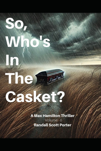So, Who's In The Casket? - A Max Hamilton Thriller by RANDALL SCOTT. PORTER