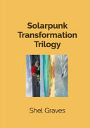 Solarpunk Transformation Trilogy by Shel Graves