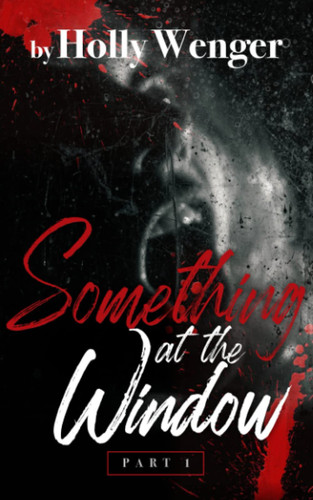 Something at the Window: Part One by Wenger, Holly