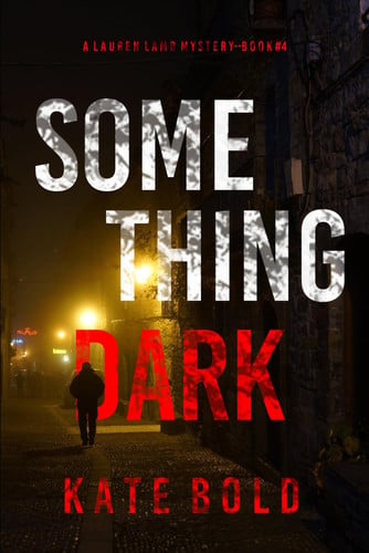 Something Dark (A Lauren Lamb FBI Thriller—Book Four) by Bold, Kate