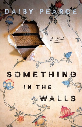 Something in the Walls A Novel by Daisy Pearce