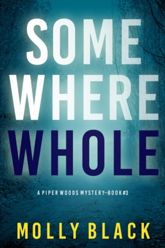 Somewhere Whole (A Piper Woods FBI Suspense Thriller—Book Three) by Black, Molly