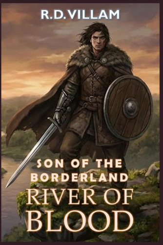 Son of the Borderland - River of Blood: A Dark Epic Fantasy Novel for Adult by R. D. VILLAM