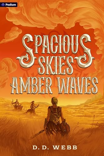 Spacious Skies, Amber Waves A High Fantasy Western by D. D. Webb