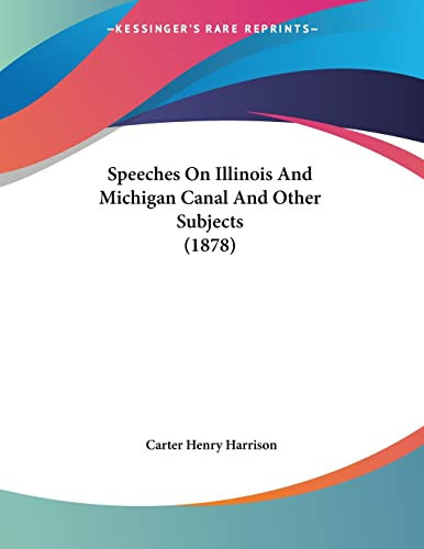 Speeches On Illinois And Michigan Canal And Other Subjects (1878) by Harrison, Carter Henry