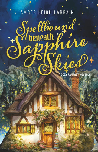 Spellbound Beneath Sapphire Skies A Cozy Fantasy Novella by Amber Leigh Larrain