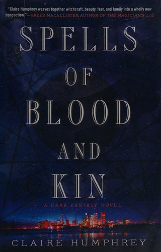 Spells of Blood and Kin A Dark Fantasy by Claire Humphrey