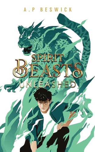 Spirit Beasts Unleashed: The second book book in this action packed YA fantasy. (The Spirit Beast Saga) by Beswick, A.P