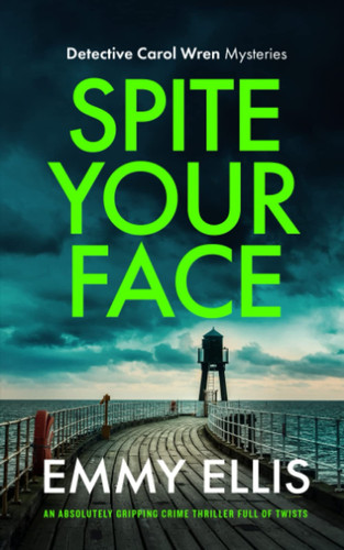 SPITE YOUR FACE an absolutely gripping crime thriller full of twists (Detective Carol Wren Mysteries) by ELLIS, EMMY