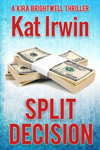 Split Decision (a Kira Brightwell Thriller, Book 1) by Kat Irwin