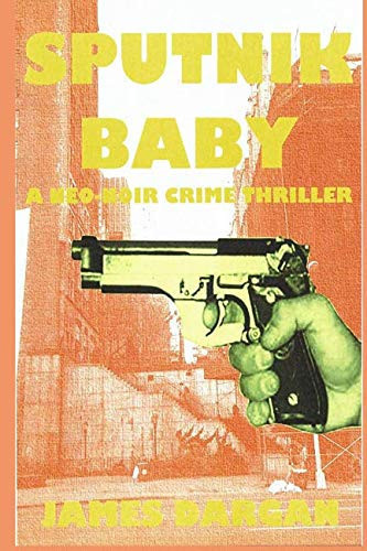 Sputnik Baby A Neo-Noir Crime Thriller by James Dargan