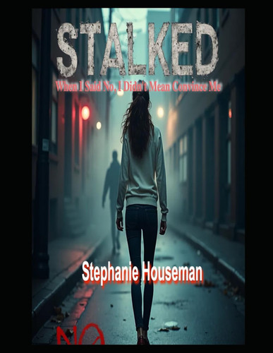 Stalked Female Empowerment Suspense Thriller, Psychological Nighttime Paranoia Thriller: When I Said NO, I Didn't Mean Convince Me by STEPHANIE. HOUSEMAN
