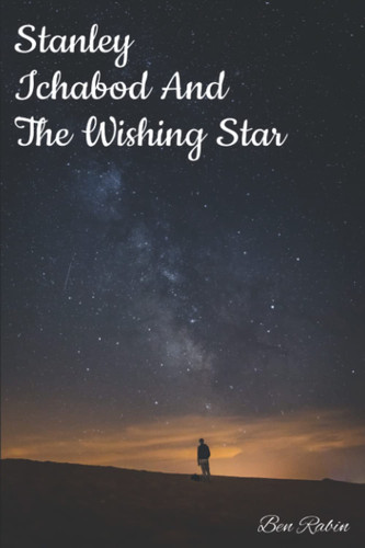 Stanley Ichabod and the Wishing Star:: A great fantasy book for kids, teens and young adults who can relate to Stanley’s adventures, that will cast a spell over the young reader. by Rabin, Ben