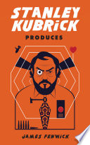 Stanley Kubrick Produces by James Fenwick
