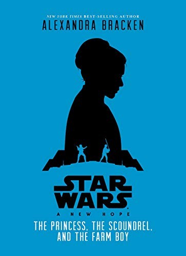 Star Wars A New Hope - The Princess, the Scoundrel, and the Farm Boy by Alexandra Bracken