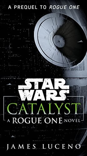 Star Wars - Catalyst - A Rogue One Novel by James Luceno