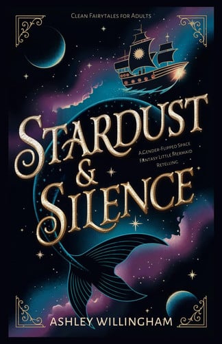 Stardust and Silence - A Space Fantasy Gender-Flipped Little Mermaid Retelling by Ashley Willingham