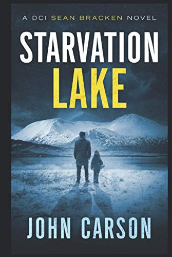 Starvation Lake: A DCI Sean Bracken Crime novel (A DCI Sean Bracken Crime Thriller) by Carson, John