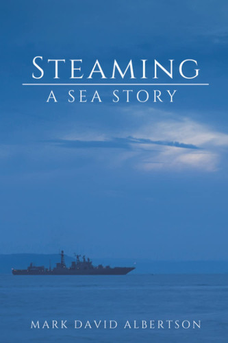 Steaming: A Sea Story (Sea Story Thriller Series) by Albertson, Mark David