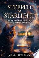 Steeped in Starlight. A Cozy Fantasy of Starlit Tea, Destiny, and Quiet Wonders by Xema Hernán