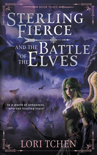Sterling Fierce and the Battle of the Elves A YA Coming-of-Age Fantasy Series by Lori Tchen