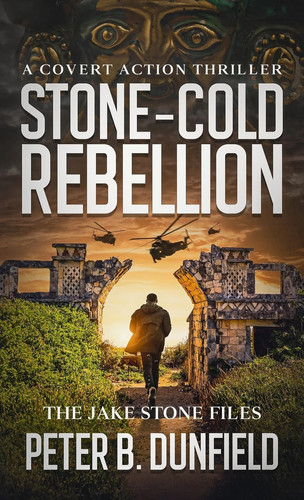 Stone-Cold Rebellion A Covert Action Thriller by Peter B. Dunfield