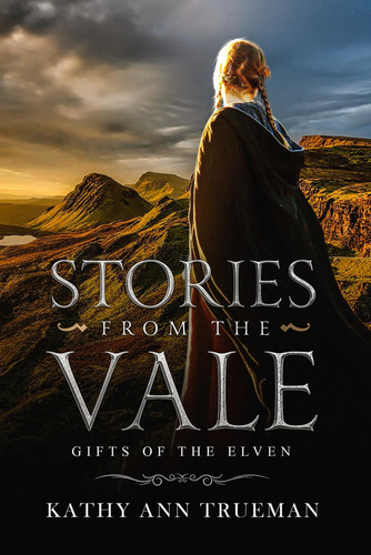 Stories from the Vale: Gifts of the Elven (Stories from the Vale Fantasy Series) by Trueman, Kathy