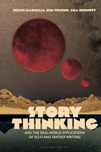 Story Thinking and the Real-world Applications of Sci-FI and Fantasy Writing by Kim Wilkins