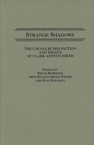 Strange Shadows: The Uncollected Fiction and Essays of Clark Ashton Smith (Contributions to the Study of Science Fiction and Fantasy) by Behrends, Steve