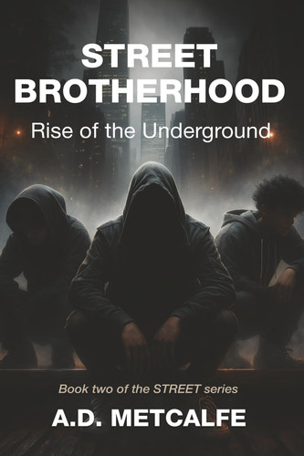 Street Brotherhood Rise of the Underground by A. D. Metcalfe