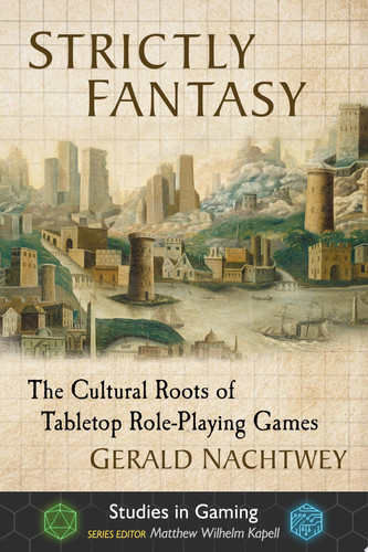 Strictly Fantasy The Cultural Roots of Tabletop Role-Playing Games by Gerald Nachtwey
