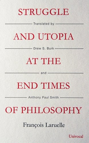 Struggle and Utopia at the End Times of Philosophy by François Laruelle