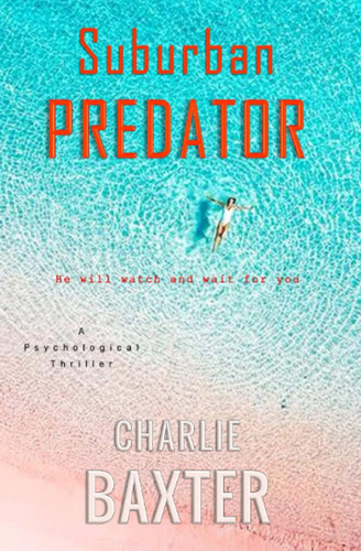 Suburban Predator A Psychological Thriller by Charlie Baxter