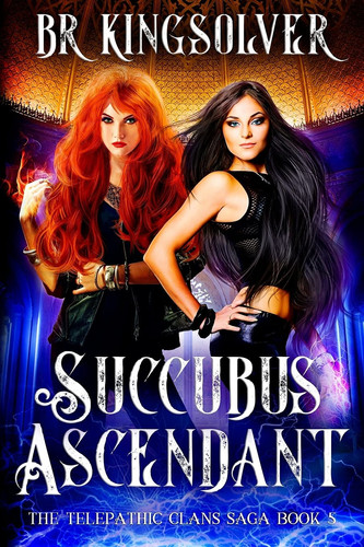 Succubus Ascendant An Urban Fantasy by B. R. Kingsolver
