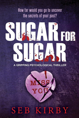 Sugar For Sugar - US Edition A Gripping Psychological Thriller by Seb Kirby