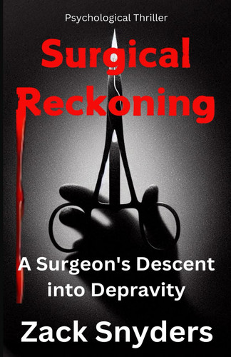 Surgical Reckoning: A Surgeon's Descent into Depravity by Snyders, Zack