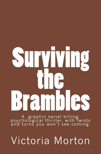Surviving the Brambles A Graphic Serial Killing, Psychological Thriller, with Twists and Turns You Won't See Coming. by Victoria Morton