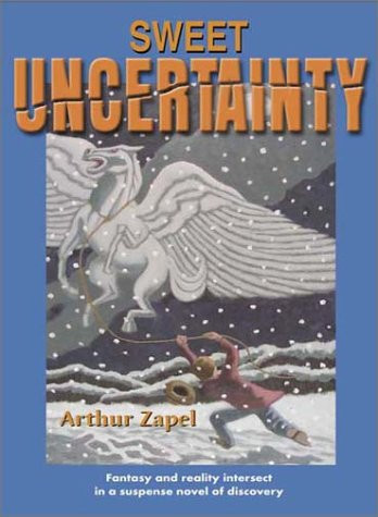 Sweet Uncertainty Action and Suspense, Fantasy and Reality Intersect in a Novel of Discovery by Arthur L. Zapel