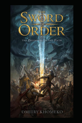 Sword of Order (The Beginning of the Journey - Book 1): An Epic Fantasy Adventure by DMITRY. KHOMENKO