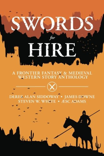 Swords for Hire A Frontier Fantasy and Medieval Western Story Anthology by Derek Siddoway