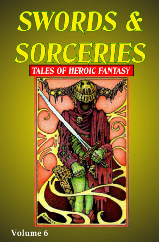 Swords & Sorceries Tales of Heroic Fantasy Volume 6 by Dev Agarwal