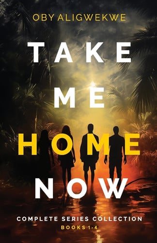 Take Me Home Now The Complete Series Collection: A Gripping Psychological Thriller by Oby Aligwekwe