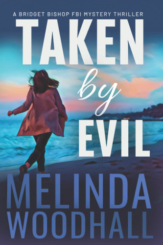 Taken by Evil A Bridget Bishop FBI Mystery Thriller Book 2 by Melinda Woodhall