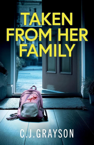 Taken from Her Family - A Gripping Crime Thriller with a Shocking Twist by C J Grayson