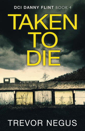 Taken to Die: A chilling crime thriller (DCI Danny Flint) by Negus, Trevor