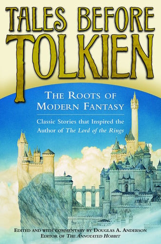 Tales Before Tolkien: The Roots of Modern Fantasy by Douglas A. Anderson