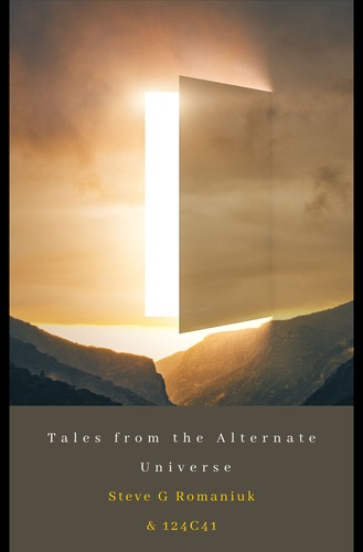Tales from the Alternate Universe by Steve G. Romaniuk