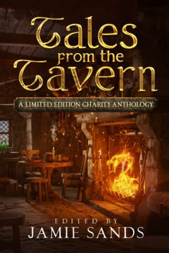 Tales from the Tavern: A limited edition charity anthology of fantasy stories by Sands, Jamie
