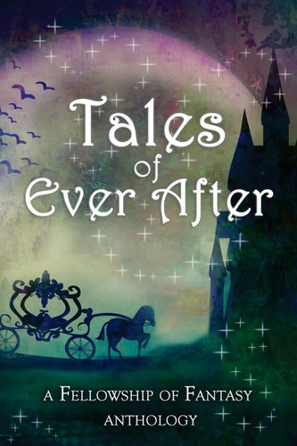 Tales of Ever After A Fellowship of Fantasy Anthology by H L. Burke